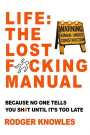 Life: The Lost F**king Manual : Because No One Tells You Sh*t Until It's Too Late cover image