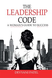 The Leadership Code : A Woman's Guide to Success cover image