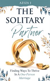 The Solitary Partner : Finding Ways to Thrive in a One-person Marriage cover image