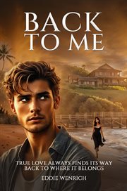 Back to Me : True Love Always Finds Its Way Back to Where It Belongs cover image