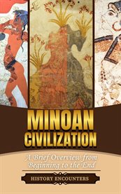 Minoan Civilization : A Brief Overview From Beginning to the End cover image