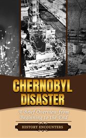 The Chernobyl Disaster : A Brief Overview From Beginning to the End cover image