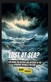 Lost at Sea? : Exploring the History and Mystery of the Bermuda Triangle for Kids cover image