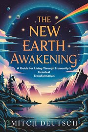 The New Earth Awakening : A Guide for Living Through Humanity's Greatest Transformation cover image