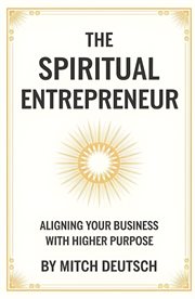 The Spiritual Entrepreneur : Aligning Your Business With Higher Purpose cover image