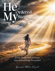 He Ordered My Steps : From Shattered Dreams Into Something Beautiful cover image