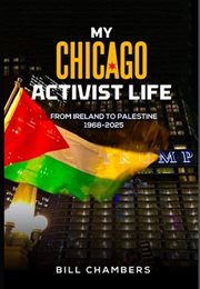 My Chicago Activist Life : From Ireland to Palestine 1968-2025 cover image
