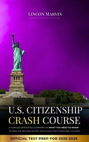 U.S. Citizenship Crash Course : A Concise, Simplified Summary of What You Need to Know to Pass the Uscis Naturalization Civics Test cover image