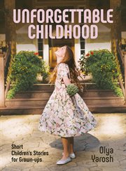 Unforgettable Childhood. Short Children's Stories for Grown-Ups cover image
