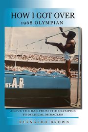 How I Got Over : Above The Bar From The Olympics To Medical Miracles cover image