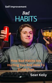 Bad Habits : How Bad Habits Are Hurting You and How to Break Free cover image