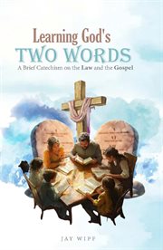 Learning God's Two Words : A Brief Catechism on the Law and the Gospel cover image