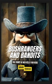 Bushrangers and Bandits : The Story of Ned Kelly for Kids cover image