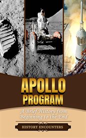 Apollo Program : A Brief Overview From Beginning to the End cover image