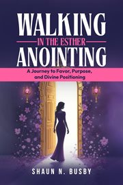 Walking in the Esther Anointing : A Journey to Favor, Purpose, and Divine Positioning cover image