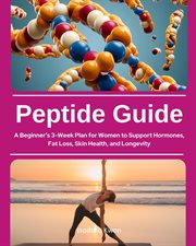 Peptide Guide : A Beginner's 3-week Plan for Women to Support Hormones, Fat Loss, Skin Health, and Longevity cover image