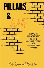 Pillars & Walls : Balancing Non-negotiable Values & Adaptable Systems for Organizational Success cover image
