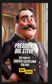 President Big Steve : The Story of Grover Cleveland cover image