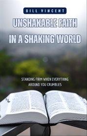 Unshakable Faith in a Shaking World : Standing Firm When Everything Around You Crumbles cover image
