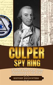 Culper Spy Ring : A Brief Overview From Beginning to the End cover image