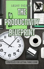 The Productivity Blueprint : Strategies for Getting Things Done cover image