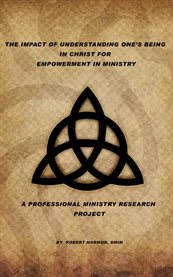 The Impact of Understanding One's Being in Christ for Empowerment in Ministry : A Professional Ministry Research Project cover image