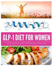 GLP-1 Diet for Women : A Beginner's Guide to Understanding GLP-1 and a 5-step Plan to Naturally Activate It With Recipes & cover image
