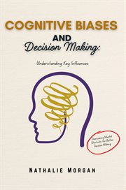 Cognitive Biases and Decision Making : Overcoming Mental Shortcuts for Better Decision Making cover image