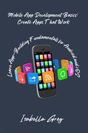 Mobile App Development Basics : Learn App-building Fundamentals for Android and Ios cover image