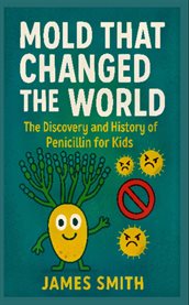 Mold That Changed the World : The Discovery and History of Penicillin for Kids cover image