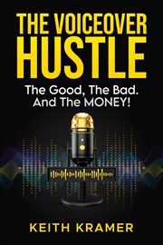 The Voiceover Hustle : The Good, the Bad, and the Money! cover image