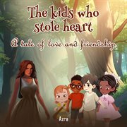 The Kids Who Stole My Heart : A Take of Lave and Friendship cover image