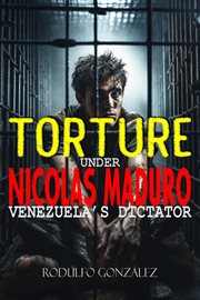 Torture Under Nicolas Maduro : Venezuela's Dictator cover image
