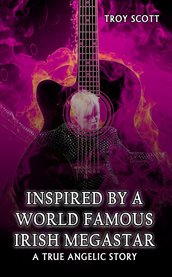 Inspired by a World Famous Irish Megastar : A True Angelic Story cover image
