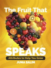 The Fruit That Speaks : Attributes to Help You Grow cover image