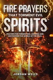 Fire Prayers That Torment Evil Spirits : Prayers for Tormenting, Judging and Destroying the Works of the Devil cover image