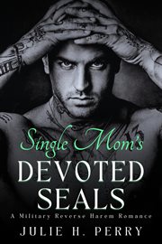 Single Mom's Devoted Seals : A Military Reverse Harem Romance cover image