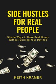 Real Side Hustles for Real People : Simple Ways to Make Real Money Without Quitting Your Day Job cover image