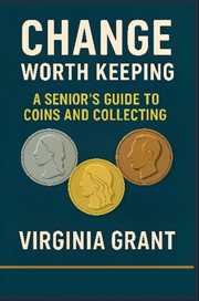Change Worth Keeping : A Senior's Guide to Coins and Collecting cover image