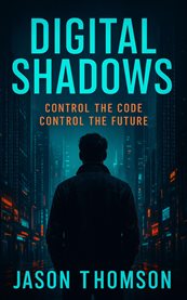 Digital Shadows : Control the Code, Control the Future cover image