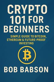 Crypto 101 for Beginners : Simple Guide to Bitcoin, Ethereum & Future-proof Investing cover image