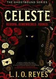 Celeste Reborn. Remembered. Ruined. a Ghost Wants Her Soul. a Vampire Wants Her Body. a Haunted H... : Reborn. Remembered. Ruined cover image