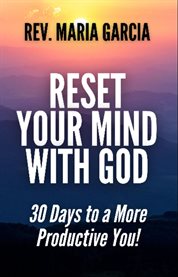 Reset Your Mind With God : 30 Days To A More Productive You! cover image