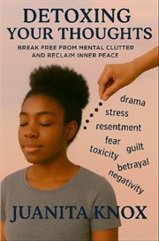 Detoxing Your Thoughts : Break Free From Mental Clutter & Reclaim Inner Peace cover image