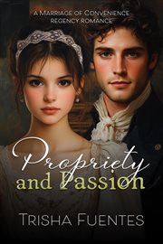 Propriety and Passion : A Marriage Of Convenience Regency Romance cover image