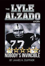 The Lyle Alzado Story Nobody's Invincible : Nobody's Invincible cover image