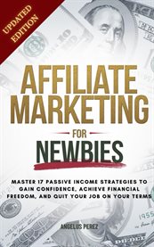 Affiliate Marketing Guide for Newbies : Earn Passive Income, Discover Proven Strategies, Master Niche Selection, and Enhance Your Expertise cover image