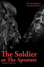 The Soldier of the Apostate : The Great Apostasy Is on the Horizon cover image