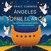 Ángeles Sobre El Arca : Una Historia De Promesa Bíblica A La Hora De Dormir cover image