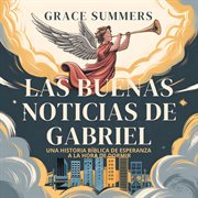 Las Buenas Noticias De Gabriel : Una Historia Bíblica De Esperanza A La Hora De Dormir cover image